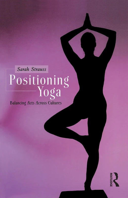 Positioning Yoga: Balancing Acts Across Cultures