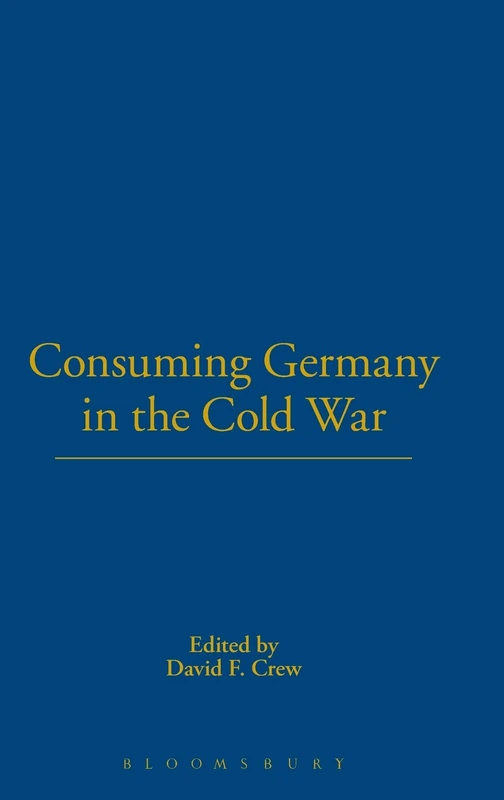 Consuming Germany in the Cold War: v. 7 (Leisure, Consumption and Culture)