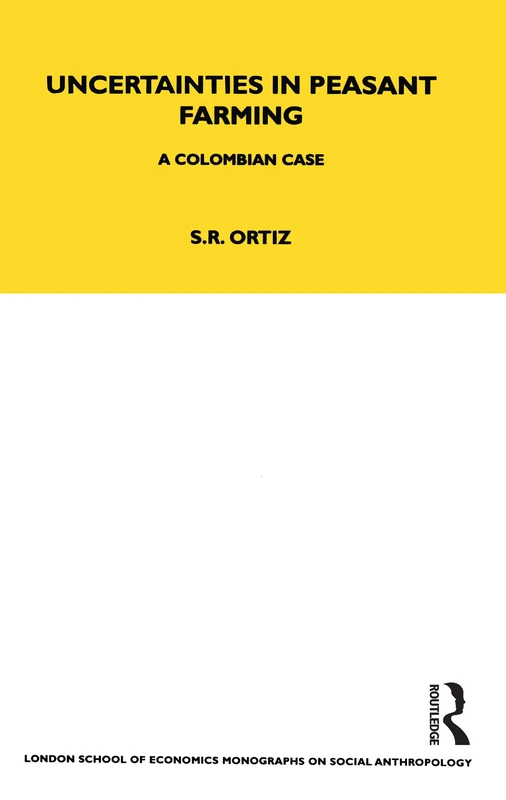 Uncertainties in Peasant Farming: A Colombian Case: 90 (LSE Monographs on Social Anthropology)