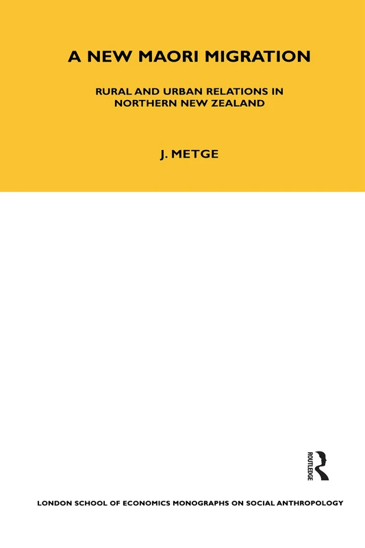 A New Maori Migration: Rural and Urban Relations in Northern New Zealand: 85 (LSE Monographs on Social Anthropology)