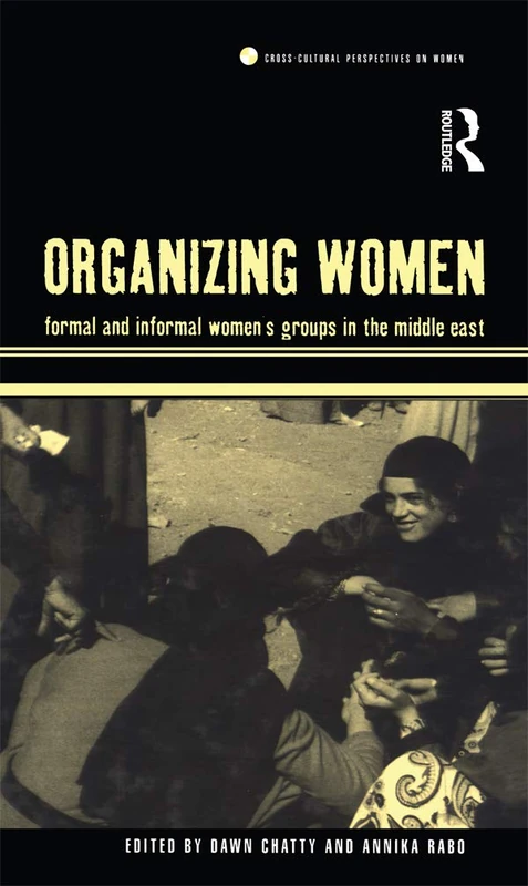 Organizing Women: Formal and Informal Women's Groups in the Middle East (Cross-Cultural Perspectives on Women)