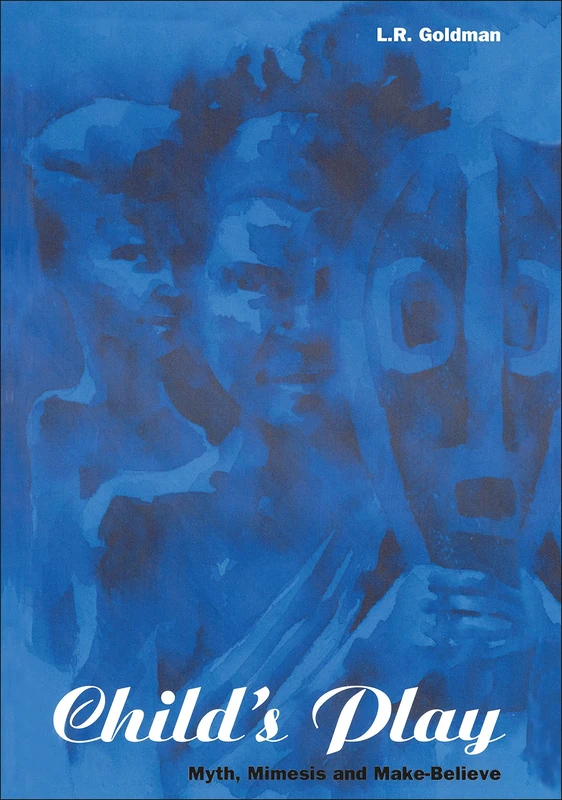 Child's Play: Myth, Mimesis and Make-Believe (Explorations in Anthropology)