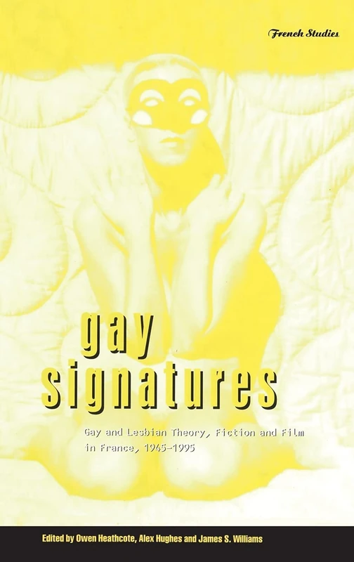 Gay Signatures: Gay and Lesbian Theory, Fiction and Film in France, 1945-1995: v. 19 (Berg French Studies Series)