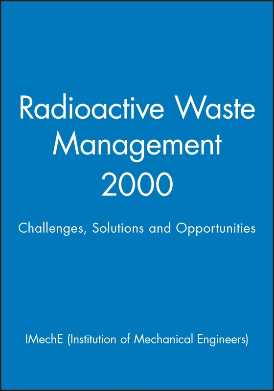 Radioactive Waste Management 2000: Challenges, Solutions and Opportunities: 15 (IMechE Event Publications)