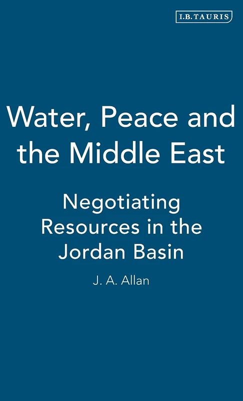 Water, Peace and the Middle East: Negotiating Resources in the Jordan Basin (Library of Modern Middle East Studies): v. 9
