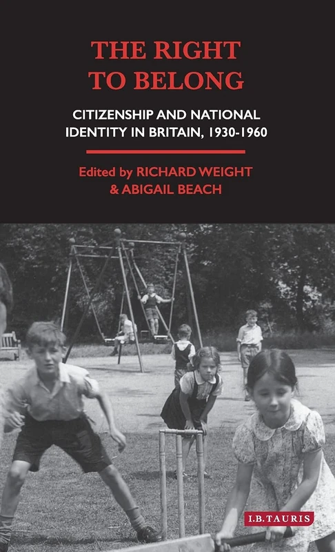 The Right to Belong: Citizenship and National Identity in Britain, 1930-60 (Social and Cultural History Today)