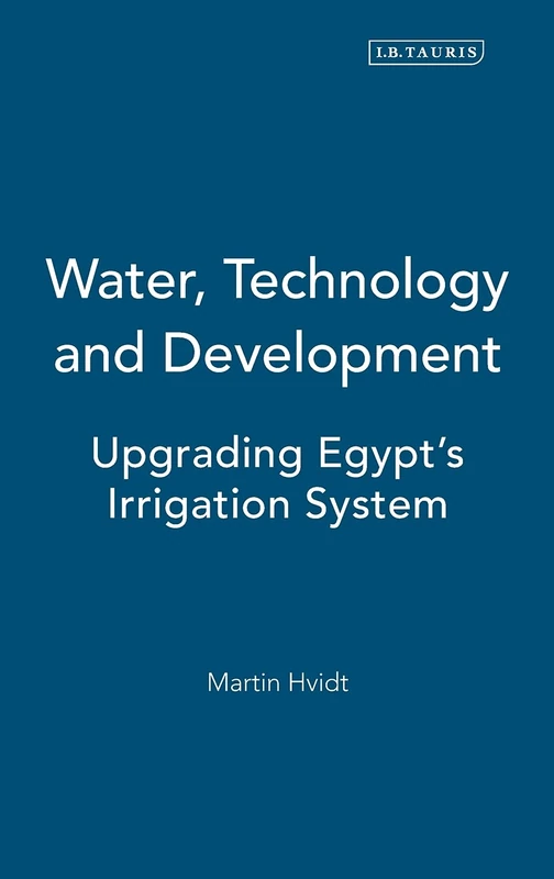 Water, Technology and Development: Upgrading Egypt's Irrigation System (Library of Modern Middle East Studies): v. 17