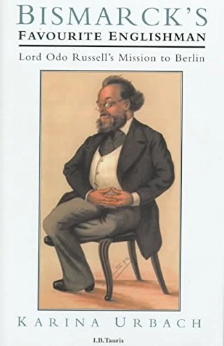 Bismarck's Favourite Englishman: Lord Odo Russell's Mission to Berlin