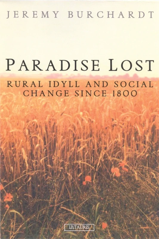Paradise Lost: Rural Idyll and Social Change Since 1800: v. 23 (International Library of Historical Studies)