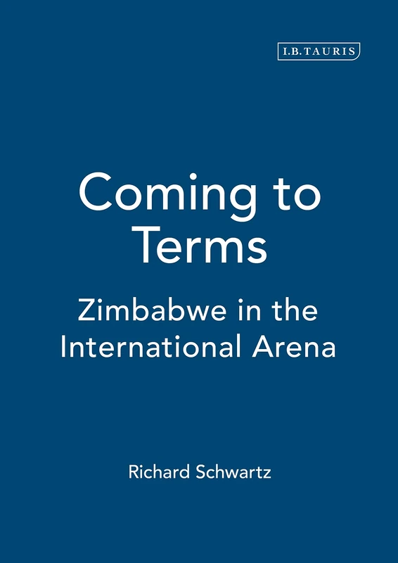 Coming to Terms: Zimbabwe in the International Arena (International Library of African Studies): v. 12