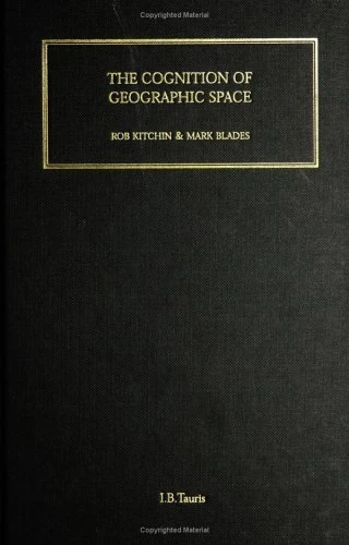 The Cognition of Geographic Space (International Library of Human Geography): v. 4