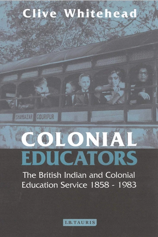 Colonial Educators: The British Indian and Colonial Education Service 1858-1983 (International Library of Historical Studies): v. 27