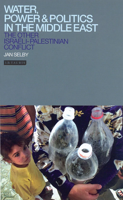 Water, Power and Politics in the Middle East: The Other Israeli-Palestinian Conflict (Library of Modern Middle East Studies): v. 35