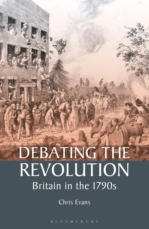 Debating the Revolution: Britain in the 1790s (International Library of Historical Studies): v. 31
