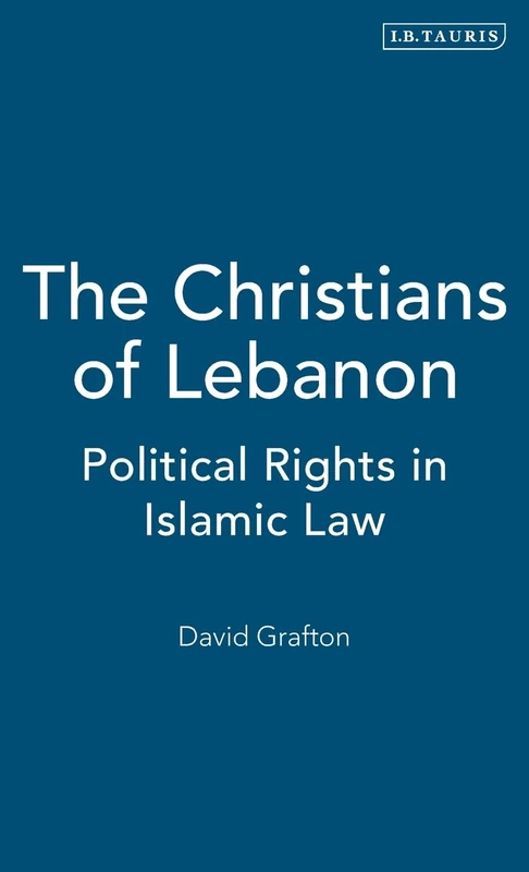 The Christians of Lebanon: Political Rights in Islamic Law (Tauris Academic Studies)