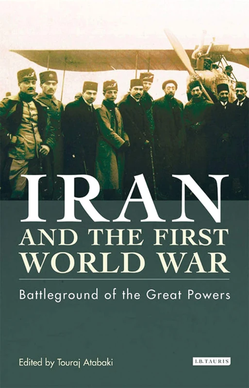 Iran and the First World War: Battleground of the Great Powers: v. 43 (Library of Modern Middle East Studies)