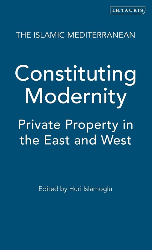 Constituting Modernity: Private Property in the East and West (Islamic Mediterranean): v. 5