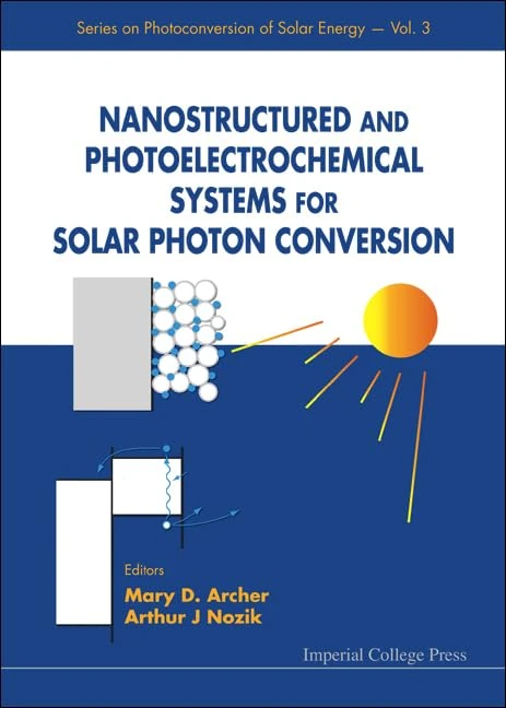 Nanostructured And Photoelectrochemical Systems For Solar Photon Conversion: 3 (Series On Photoconversion Of Solar Energy)