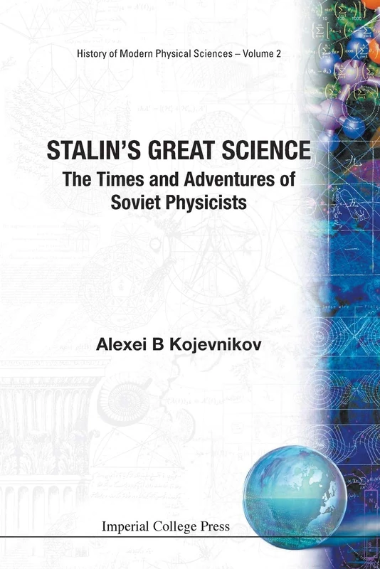 Stalin's Great Science: The Times And Adventures Of Soviet Physicists: 2 (History Of Modern Physical Sciences)