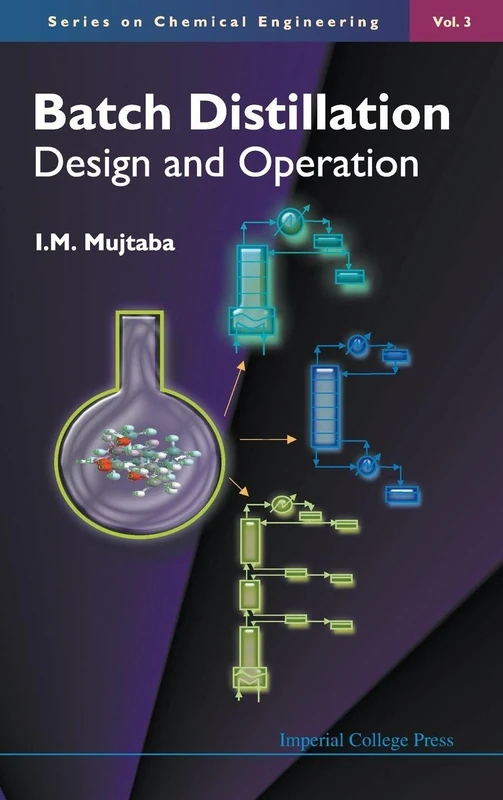 Batch Distillation: Design and Operation (Series on Chemical Engineering: Vol. 3)