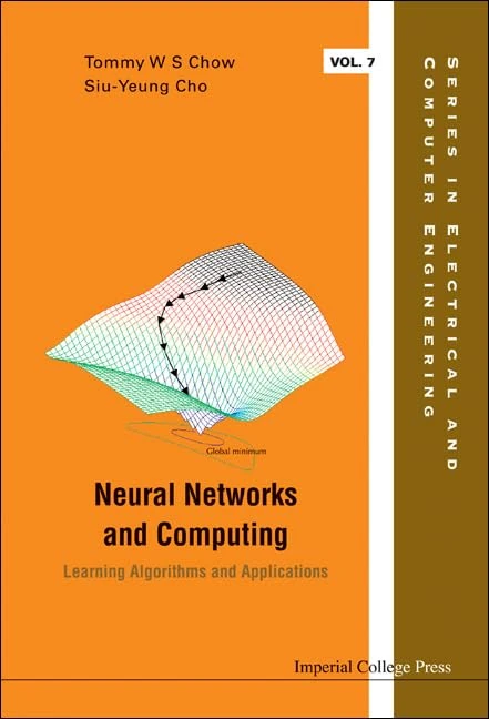 NEURAL NETWORKS AND COMPUTING: LEARNING ALGORITHMS AND APPLICATIONS: 7 (Series in Electrical and Computer Engineering)
