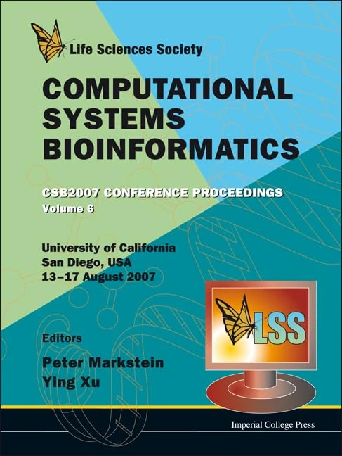 COMPUTATIONAL SYSTEMS BIOINFORMATICS (VOLUME 6) - PROCEEDINGS OF THE CONFERENCE CSB 2007 (Series on Advances in Bioinformatics and Computational Biolo)