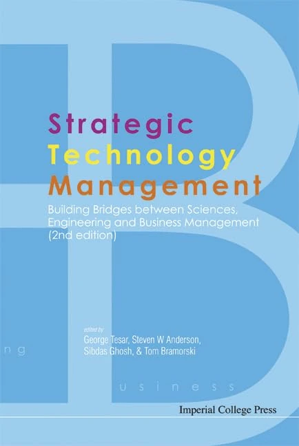 STRATEGIC TECHNOLOGY MANAGEMENT: BUILDING BRIDGES BETWEEN SCIENCES, ENGINEERING AND BUSINESS MANAGEMENT (2ND EDITION)
