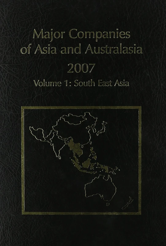 Major Companies Asia & Australasia 2007 23rd Ed: Vol. 1. South East Asia: 1 (Major Companies of Asia & Australasia: Vol. 1: South-East Asia - Brunel, Cambodia, Indonesia,): Se Asia