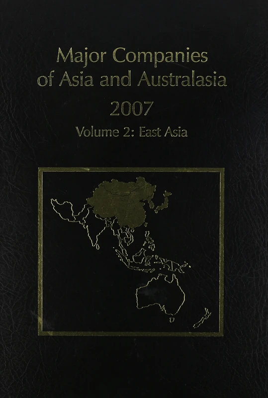 Major Companies Asia & Australasia 2007 23rd Ed: Vol 2. East Asia: 2 (Major Companies of Asia & Australasia: Vol. 2: East Asia - Hong Kongjapan, North Korea, Mongolia . .)
