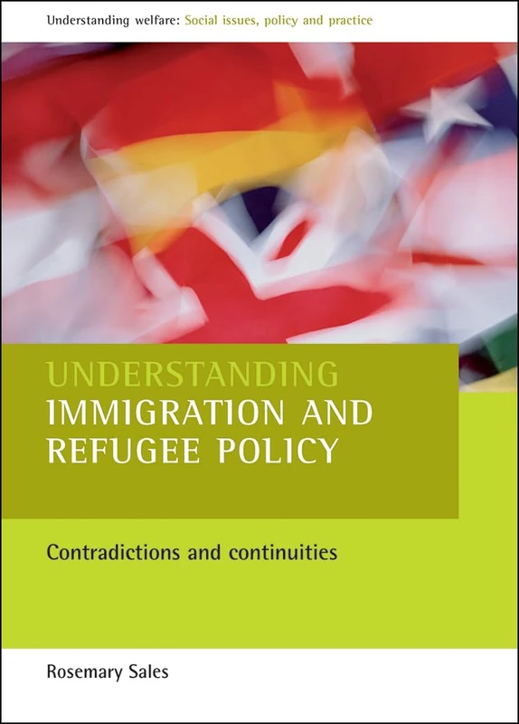 Understanding immigration and refugee policy: Contradictions and continuities (Understanding Welfare: Social Issues, Policy and Practice)