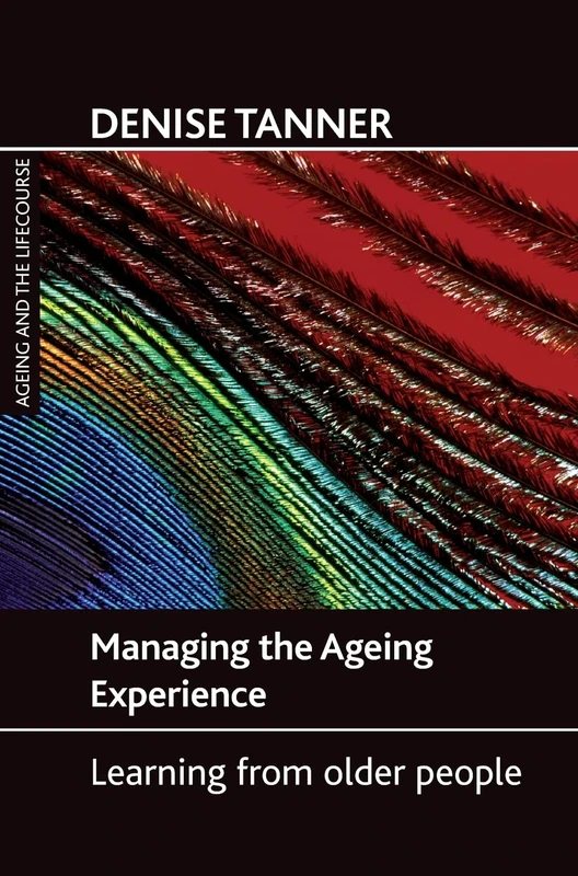 Managing the ageing experience: Learning from older people (Ageing and the Lifecourse)