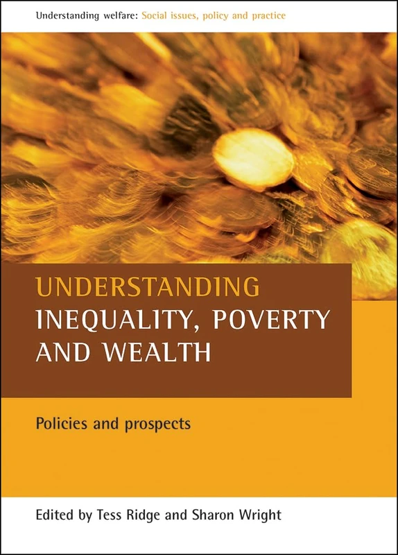 Understanding inequality, poverty and wealth: Policies and prospects (Understanding Welfare: Social Issues, Policy and Practice)