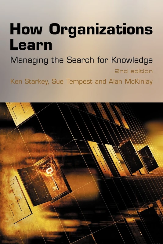 How Organizations Learn: Managing the Search for Knowledge: Managing the Search for Knowledge
