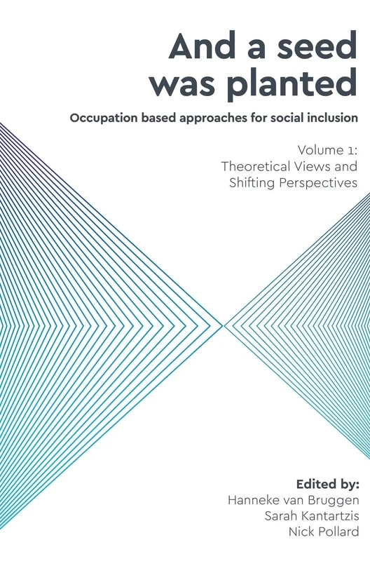 And a Seed was Planted ...' Occupation based approaches for social inclusion: Volume 1: Theoretical Views and Shifting Perspectives: 2 (Critical ... Therapy and Occupational Science)