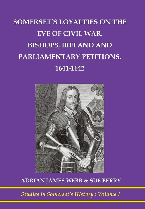 Somerset's loyalties on the eve of Civil War: bishops, Ireland and Parliamentary petitioners (Studies in Somerset's History)