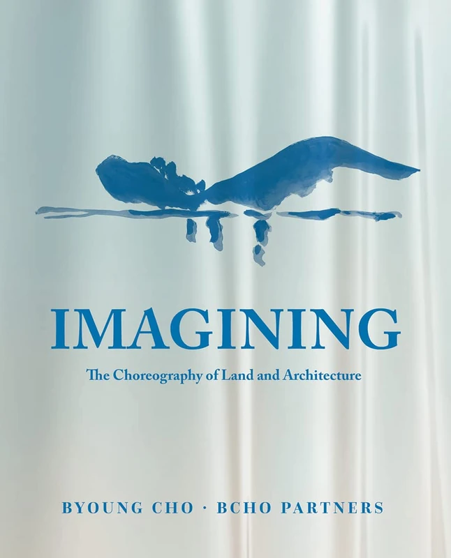 Imagining: The Choreography of Land Architecture: BCHO Partners