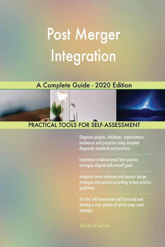 Post Merger Integration A Complete Guide - 2020 Edition