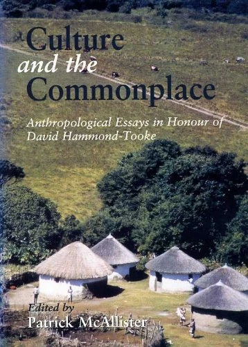 Culture and the Commonplace: Anthropological Essays in Honour of David Hammond-Tooke (African studies special issue)