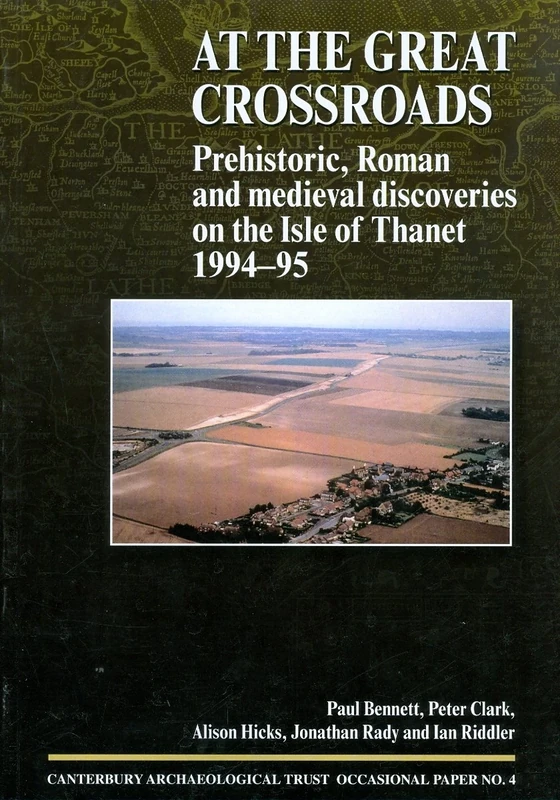 At the Great Crossroads: Prehistoric, Roman and Medieval Discoveries on the Isle of Thanet 1994-1995 (CAT Occasional Paper)