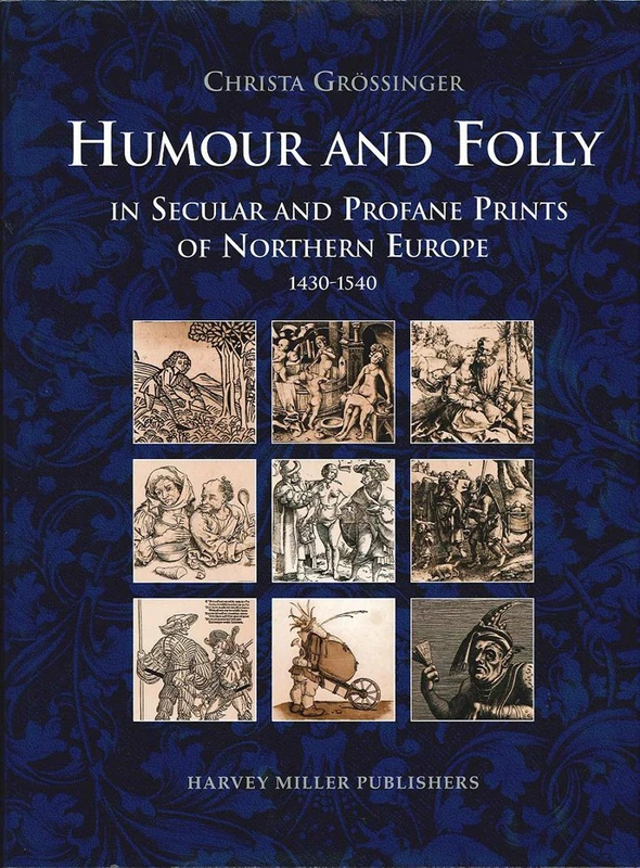 Humour and Folly in Secular and Profane Printes of Northern Europe, 1430-1540 (Studies in Medieval and Early Renaissance Art History 35)