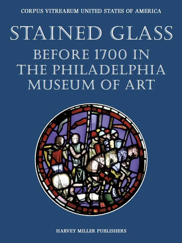 Stained Glass Before 1700 in the Collection of the Philadelphia Museum of Art: 6 (Corpus Vitrearum USA) - Image 1
