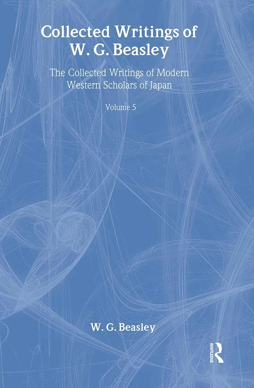 Collected Writings of W. G. Beasley: The Collected Writings of Modern Western Scholars of Japan Volume 5