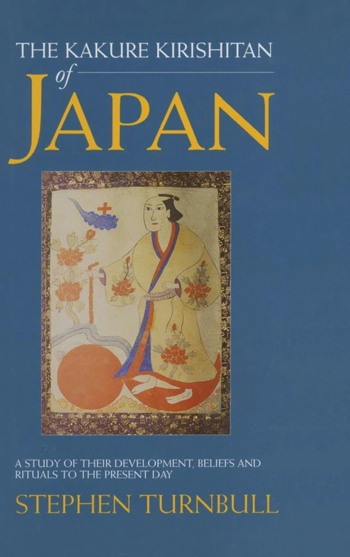 The Kakure Kirishitan of Japan: A Study of Their Development, Beliefs and Rituals to the Present Day (Japan Library)