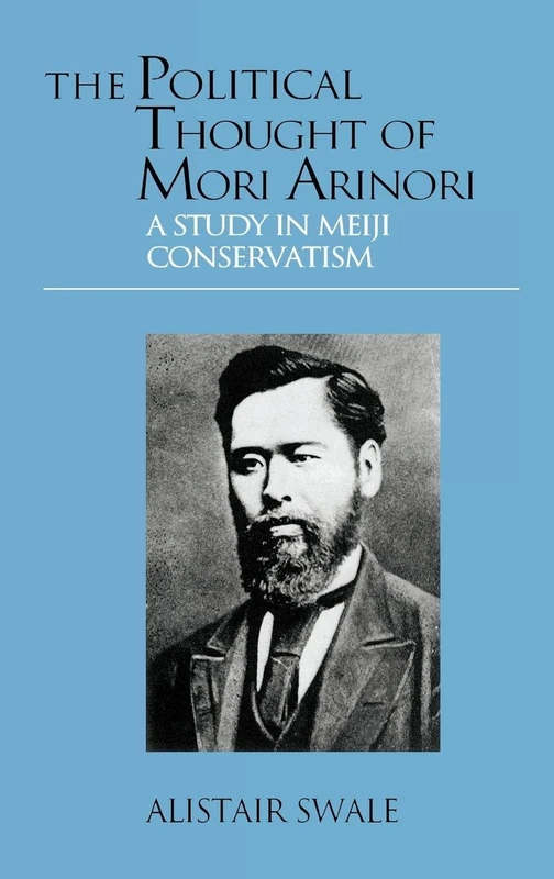 The Political Thought of Mori Arinori: A Study of Meiji Conservatism (Meiji Japan S)