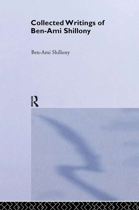 Ben-Ami Shillony - Collected Writings: 3 (Collected Writings of Modern Western Scholars on Japan)