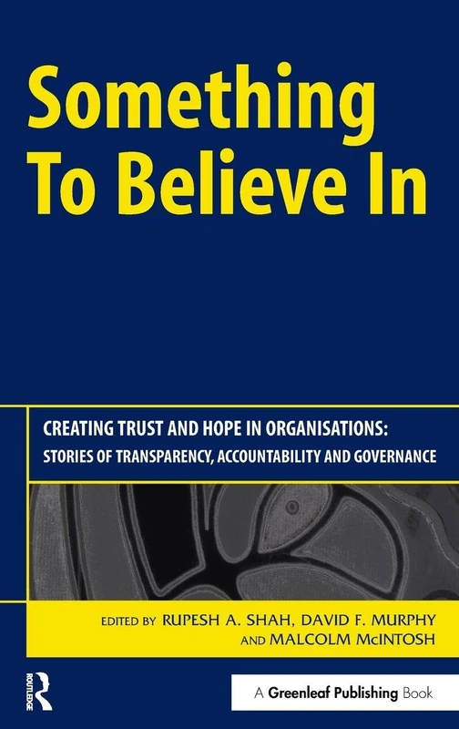 Something to Believe In: Creating Trust and Hope in Organisations: Stories of Transparency, Accountability and Governance