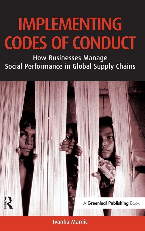 Implementing Codes of Conduct: How Businesses Manage Social Performance in Global Supply Chains