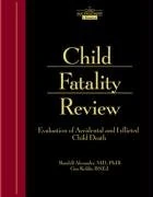 Child Fatality Review: Evaluation of Accidental and Inflicted Child Death: An Interdisciplinary Guide and Photographic Reference