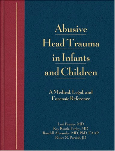 Abusive Head Trauma in Infants and Children: A Medical, Legal and Forensic Reference