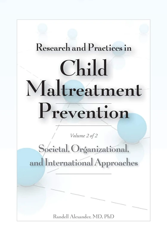 Research and Practices in Child Maltreatment Prevention: Volume 2: Societal, Organizational, and International Approaches